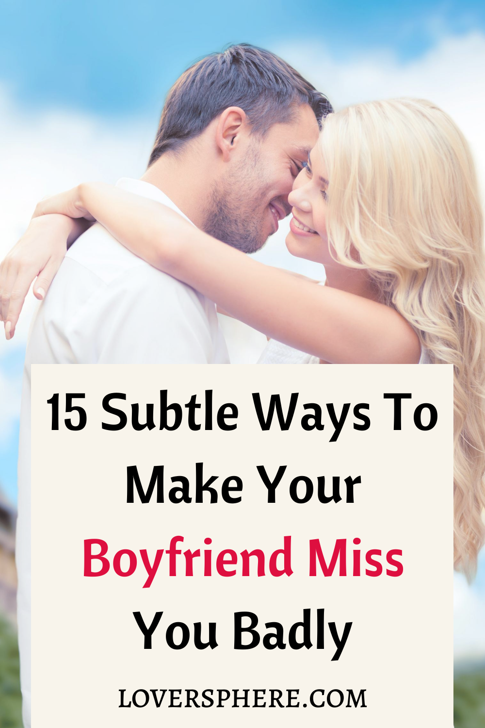 how to make your boyfriend miss you like crazy