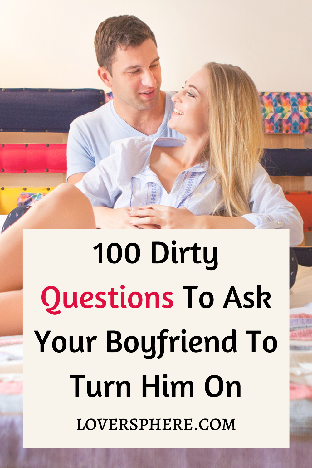 100 Dirty Questions To Ask Your Boyfriend To Turn Him On - Lover Sphere